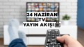 TV yayın akışı 24 Haziran Salı: Bugün televizyonda neler var? (tv100, TRT 1, ATV, Kanal D, Show TV, Star TV, NOW TV, TV8)