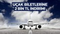 Uçak biletlerine dev kampanya başladı: 2 bin TL indirim müjdesi geldi