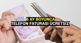 Cep telefonu kullanıcılarına büyük fırsat: 6 ay boyunca fatura ödemeyeceksiniz
