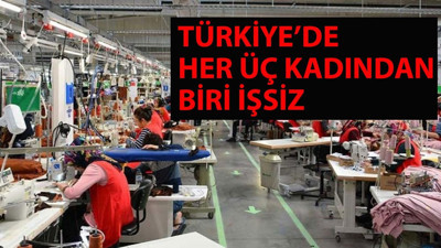 Türkiye'de her üç kadından biri işsiz: Adil bir toparlanma için toplumsal cinsiyet eşitliği öncelik olmalı!