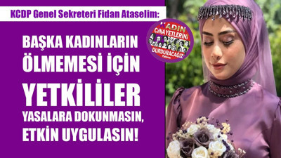 Yasaların uygulanması için kaç kadının daha ölmesi gerekiyor? Kadın Cinayetlerini Durduracağız Platformu Genel Sekreteri Fidan Ataselim: Yetkililer yasalara dokunmasın, etkin uygulasın!