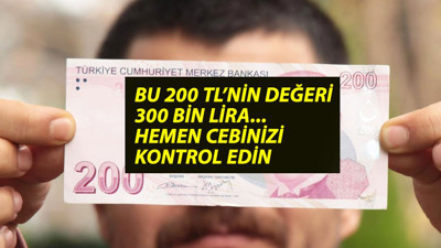 Bu 200 TL'nin değeri 300 bin lira. Hemen cebinize bakın, sizde de olabilir. Cebindeki 200 liralık banknotla başına talip kuşu kondu, hemen satışa çıkardı