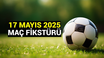 17 Mayıs 2025 Cumartesi maç takvimi: Bugün hangi maçlar var, saat kaçta oynanacak, hangi kanalda?